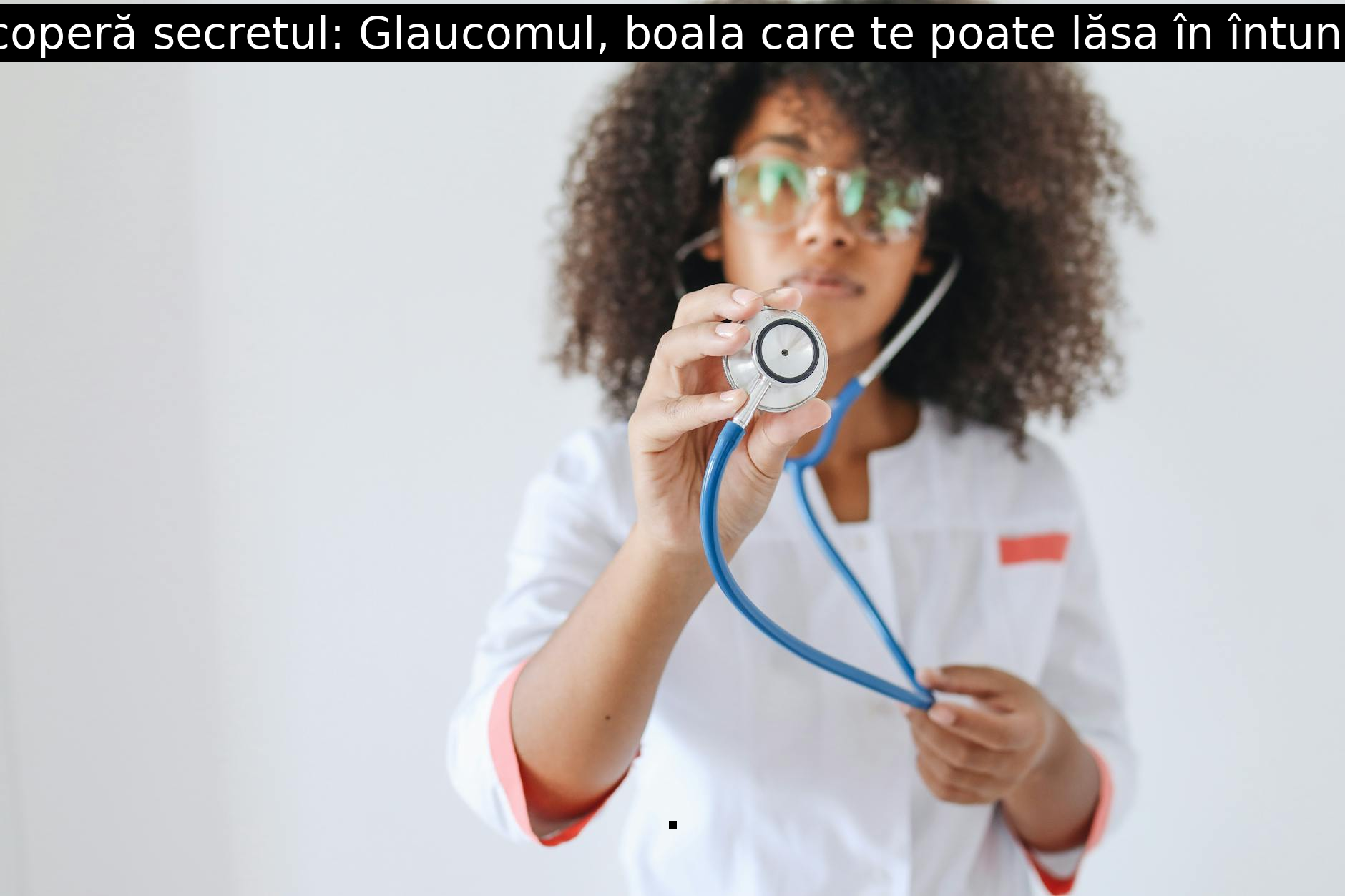 Descoperă secretul: Glaucomul, boala care te poate lăsa în întuneric!