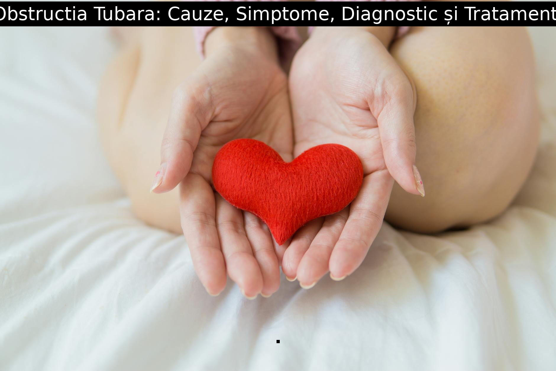 Obstructia Tubara: Cauze, Simptome, Diagnostic și Tratament.