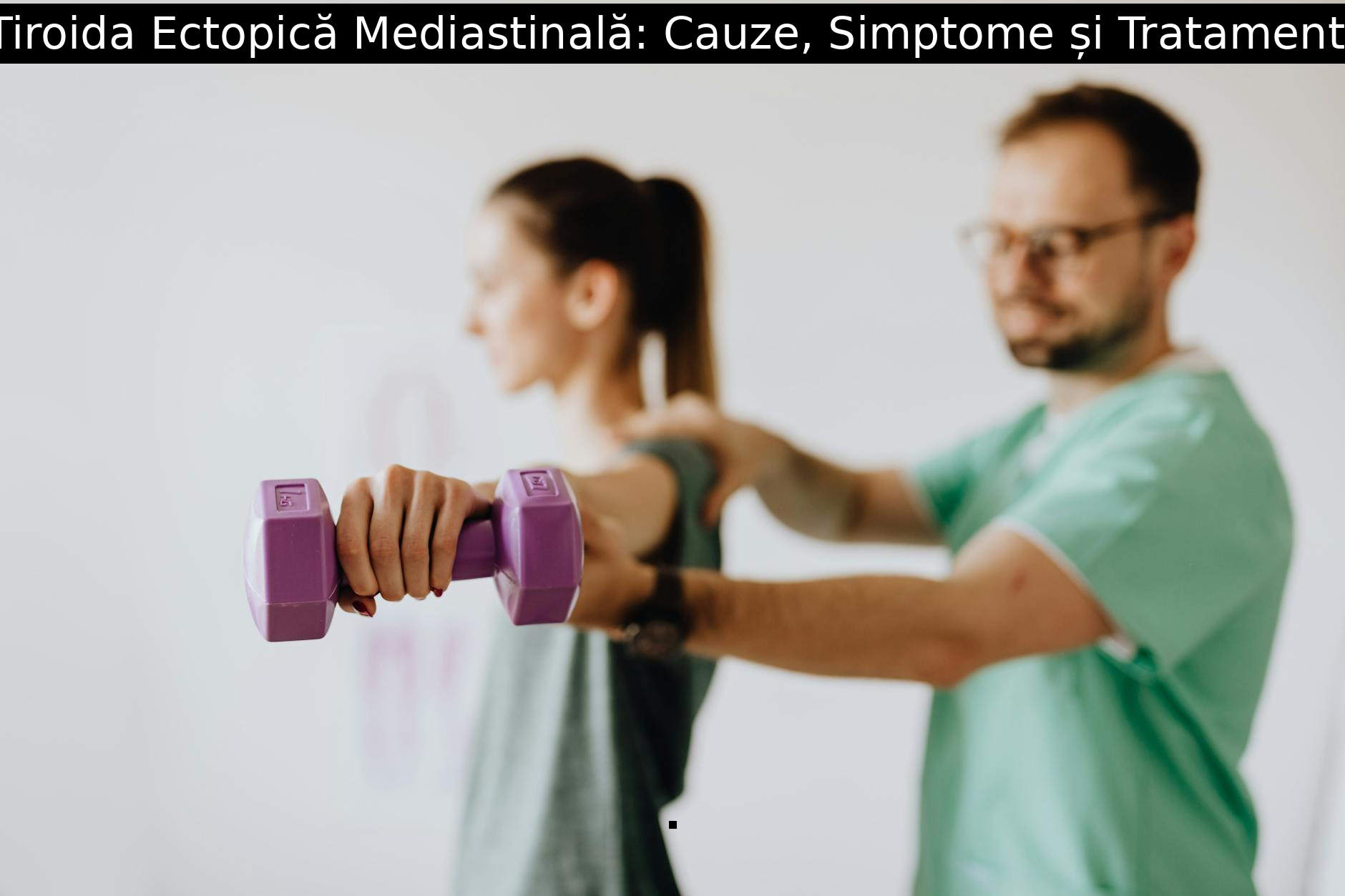Tiroida Ectopică Mediastinală: Cauze, Simptome și Tratament.