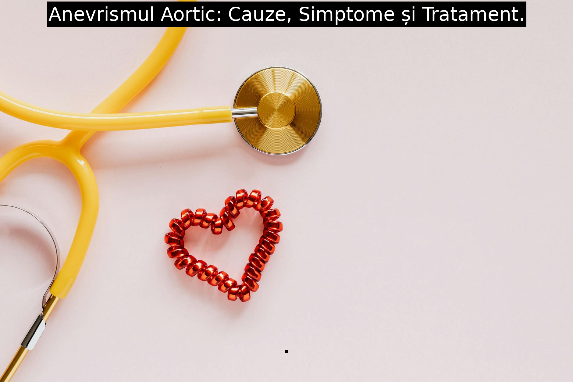 Anevrismul Aortic: Cauze, Simptome și Tratament.