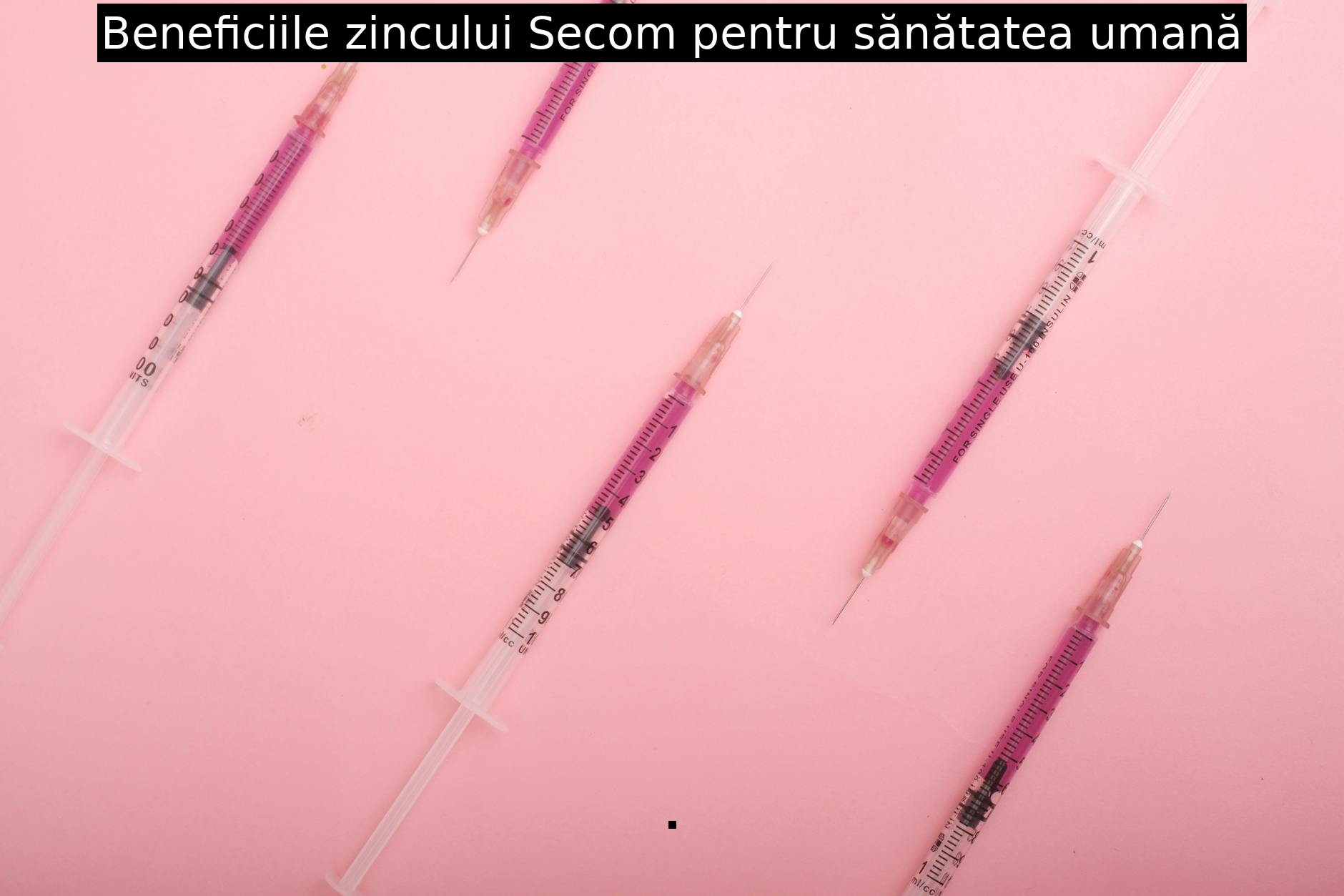 Beneficiile zincului Secom pentru sănătatea umană