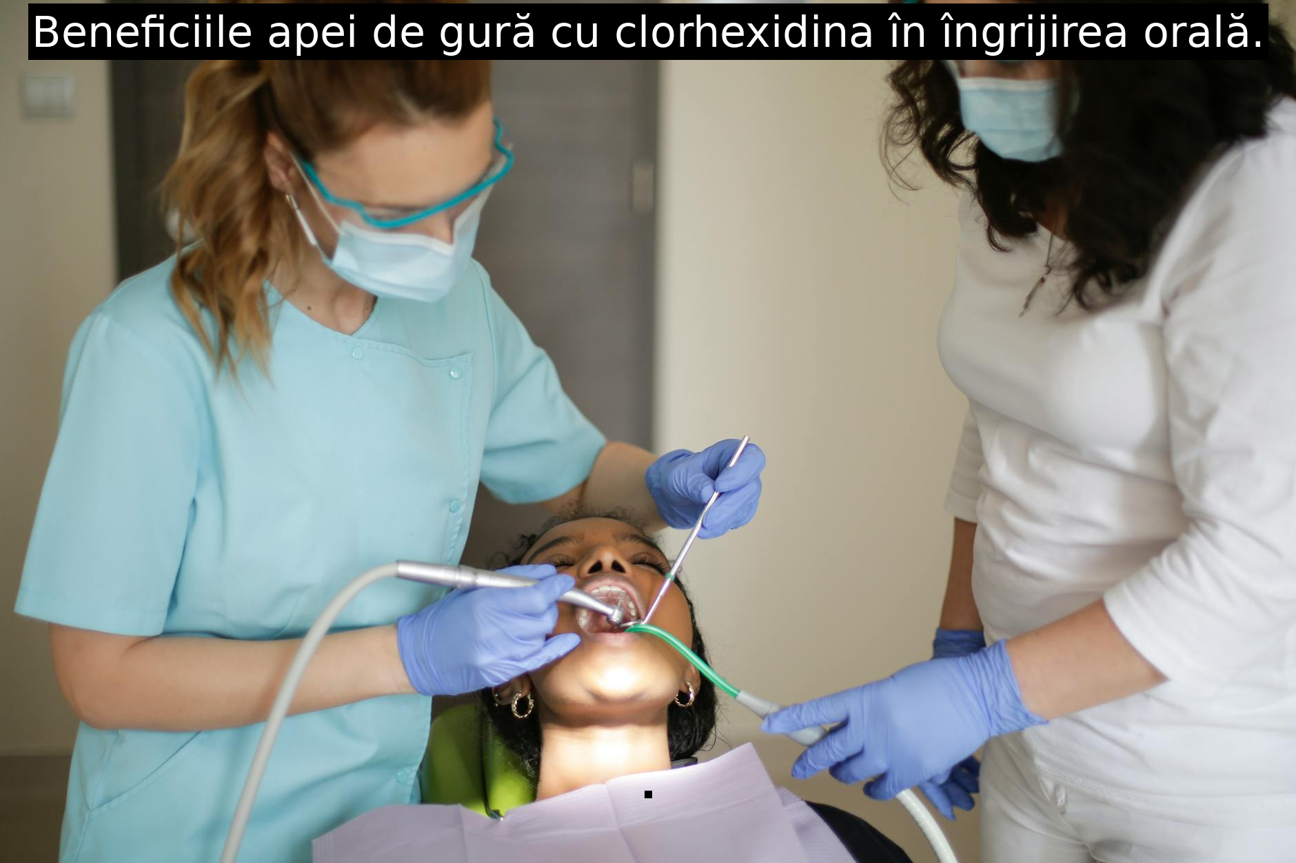 Beneficiile apei de gură cu clorhexidina în îngrijirea orală.
