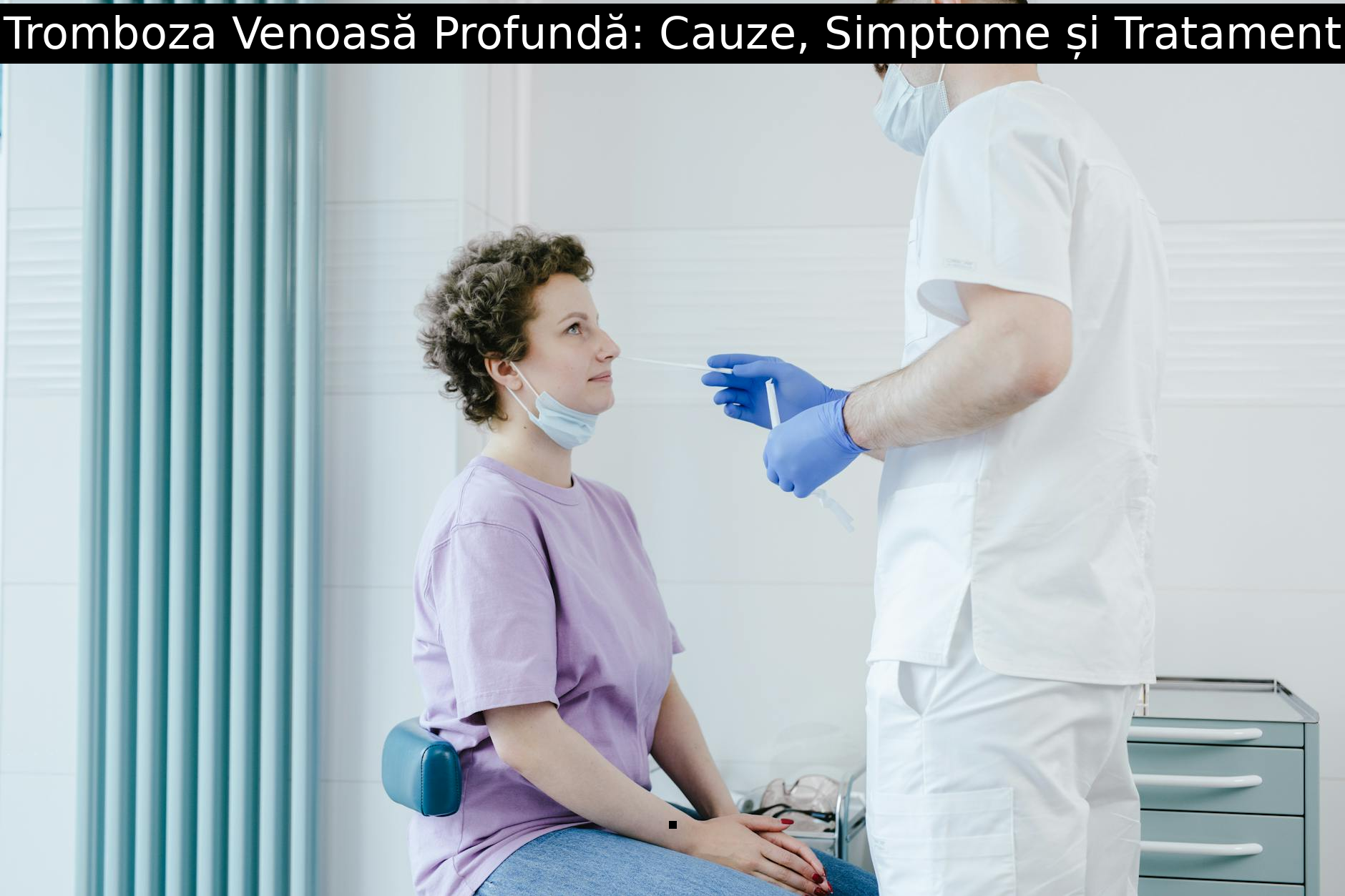 Tromboza Venoasă Profundă: Cauze, Simptome și Tratament