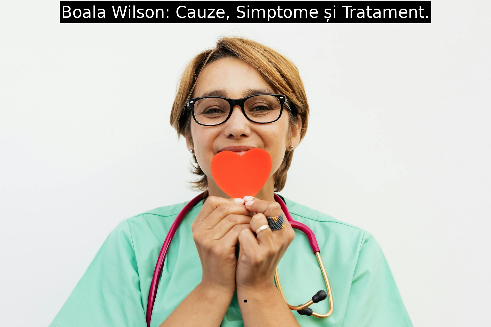 Boala Wilson: Cauze, Simptome și Tratament.