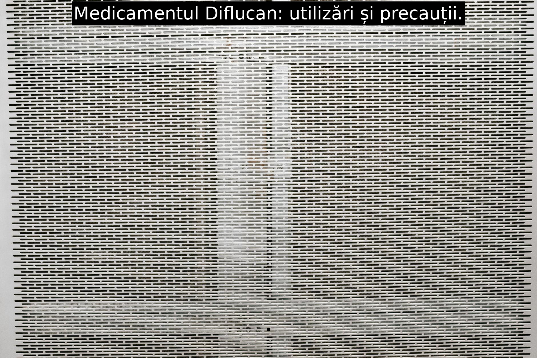 Medicamentul Diflucan: utilizări și precauții.